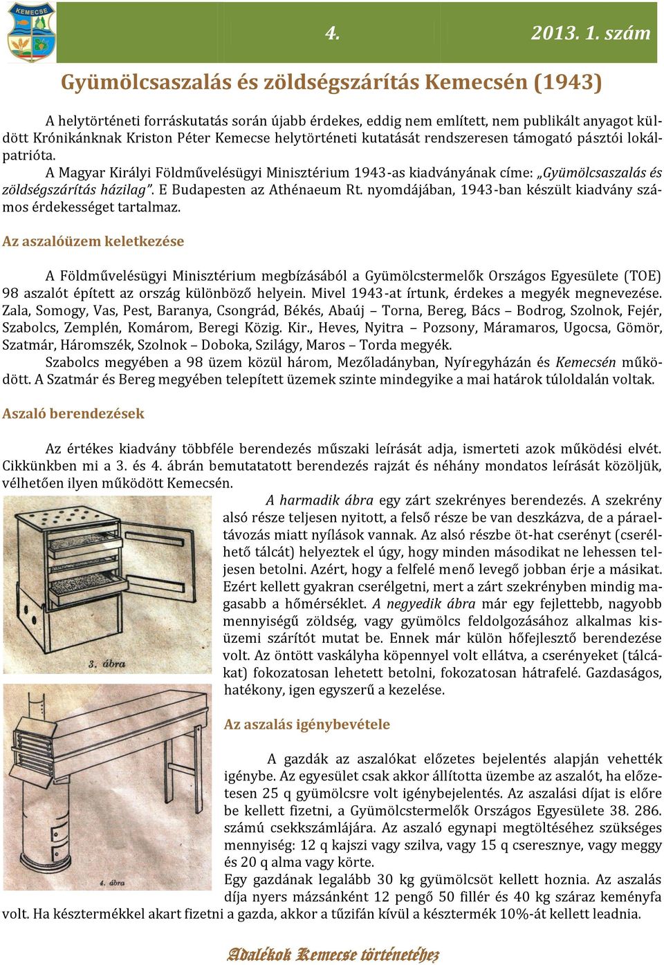 helytörténeti kutatását rendszeresen támogató pásztói lokálpatrióta. A Magyar Királyi Földművelésügyi Minisztérium 1943-as kiadványának címe: Gyümölcsaszalás és zöldségszárítás házilag.