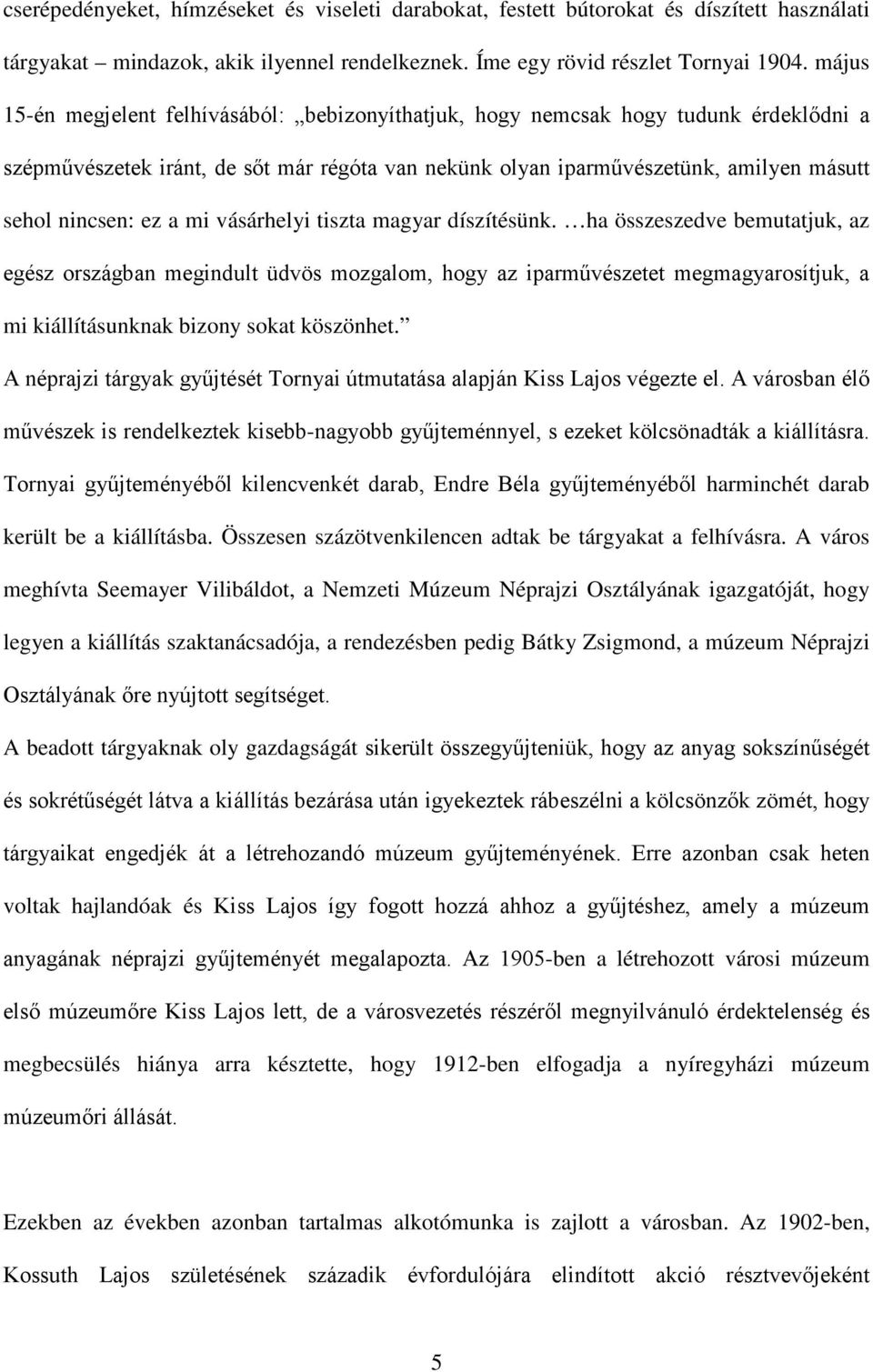 a mi vásárhelyi tiszta magyar díszítésünk. ha összeszedve bemutatjuk, az egész országban megindult üdvös mozgalom, hogy az iparművészetet megmagyarosítjuk, a mi kiállításunknak bizony sokat köszönhet.