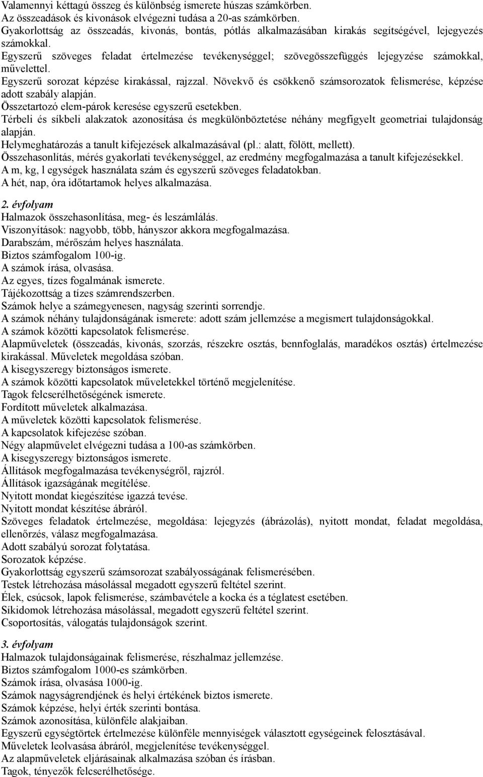 Egyszerű szöveges feladat értelmezése tevékenységgel; szövegösszefüggés lejegyzése számokkal, művelettel. Egyszerű sorozat képzése kirakással, rajzzal.