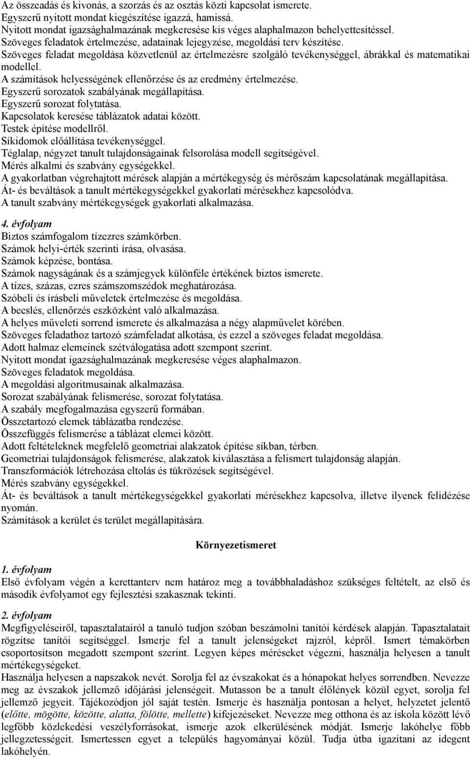 Szöveges feladat megoldása közvetlenül az értelmezésre szolgáló tevékenységgel, ábrákkal és matematikai modellel. A számítások helyességének ellenőrzése és az eredmény értelmezése.