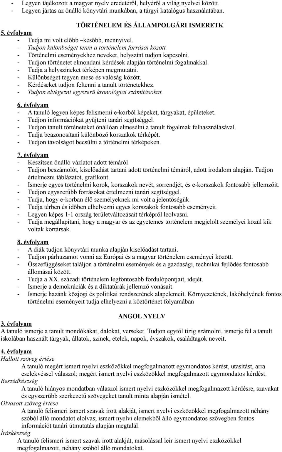 - Tudjon történetet elmondani kérdések alapján történelmi fogalmakkal. - Tudja a helyszíneket térképen megmutatni. - Különbséget tegyen mese és valóság között.