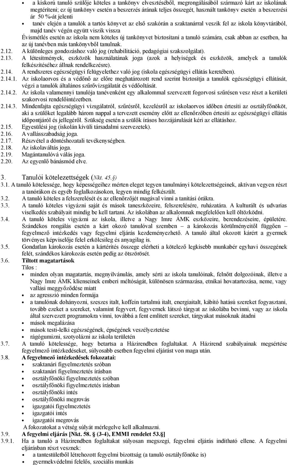 iskola nem köteles új tankönyvet biztosítani a tanuló számára, csak abban az esetben, ha az új tanévben más tankönyvből tanulnak. 2.12.