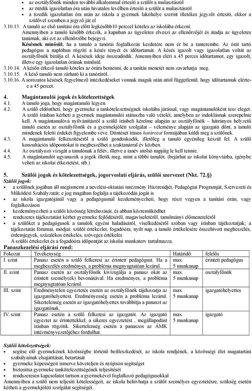 Amennyiben a tanuló később érkezik, a kapuban az ügyeletes elveszi az ellenőrzőjét és átadja az ügyeletes tanárnak, aki ezt az ellenőrzőbe bejegyzi.