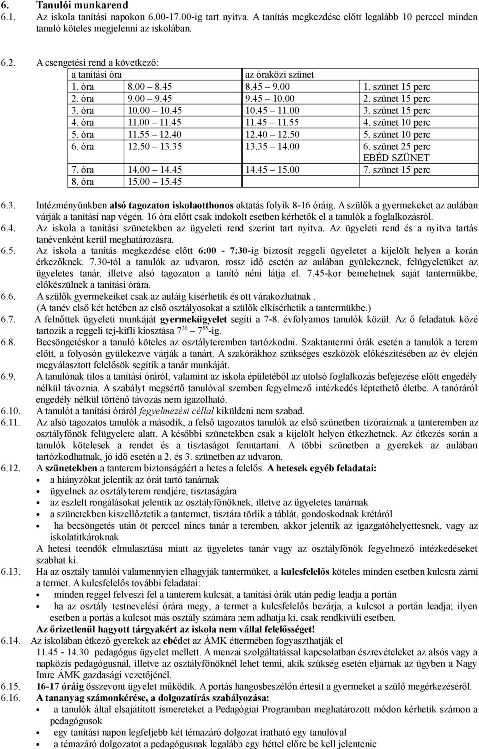 szünet 15 perc 4. óra 11.00 11.45 11.45 11.55 4. szünet 10 perc 5. óra 11.55 12.40 12.40 12.50 5. szünet 10 perc 6. óra 12.50 13.35 13.35 14.00 6. szünet 25 perc EBÉD SZÜNET 7. óra 14.00 14.45 14.