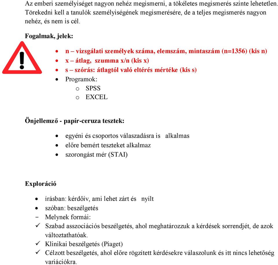 papír-ceruza tesztek: egyéni és csoportos válaszadásra is alkalmas előre bemért teszteket alkalmaz szorongást mér (STAI) Exploráció írásban: kérdőív, ami lehet zárt és nyílt szóban: beszélgetés -