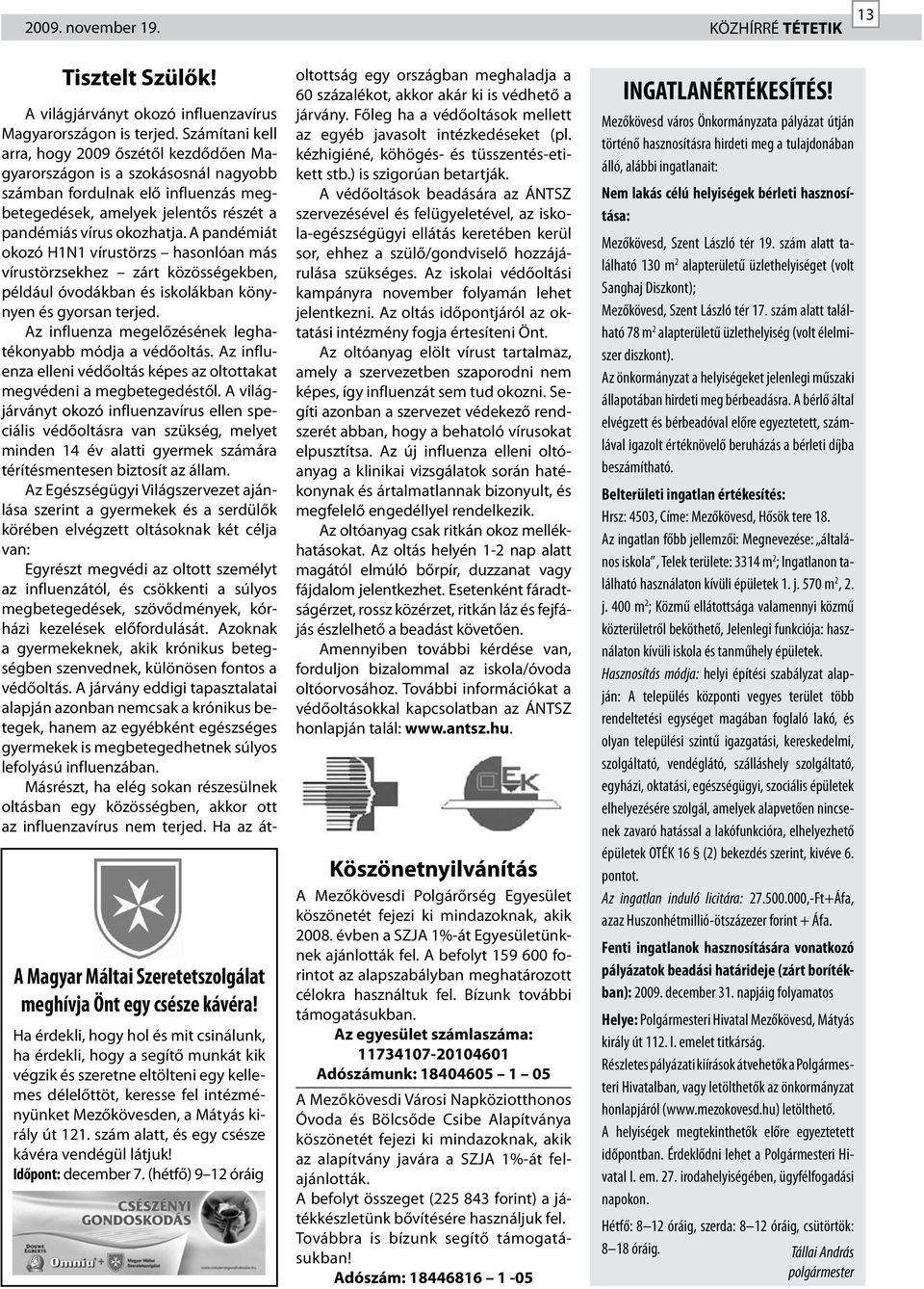 szám alatt, és egy csésze kávéra vendégül látjuk! Időpont: december 7. (hétfő) 9 12 óráig A világjárványt okozó influenzavírus Magyarországon is terjed.