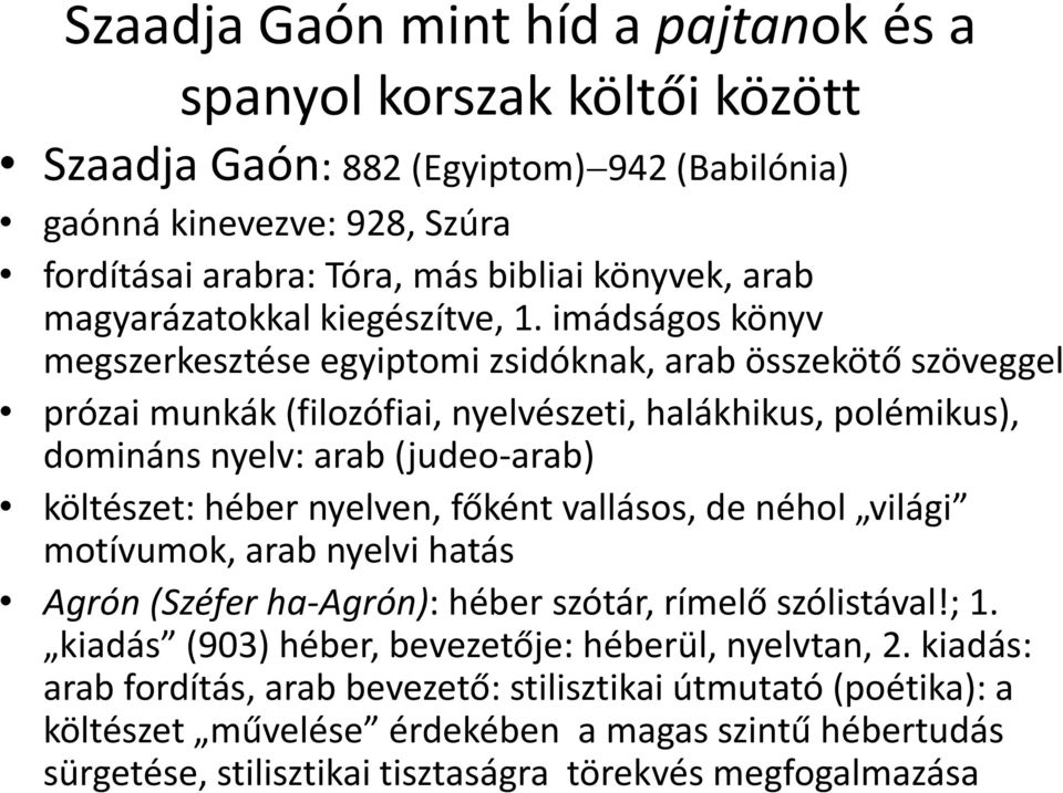 imádságos könyv megszerkesztése egyiptomi zsidóknak, arab összekötő szöveggel prózai munkák (filozófiai, nyelvészeti, halákhikus, polémikus), domináns nyelv: arab (judeo-arab) költészet: héber