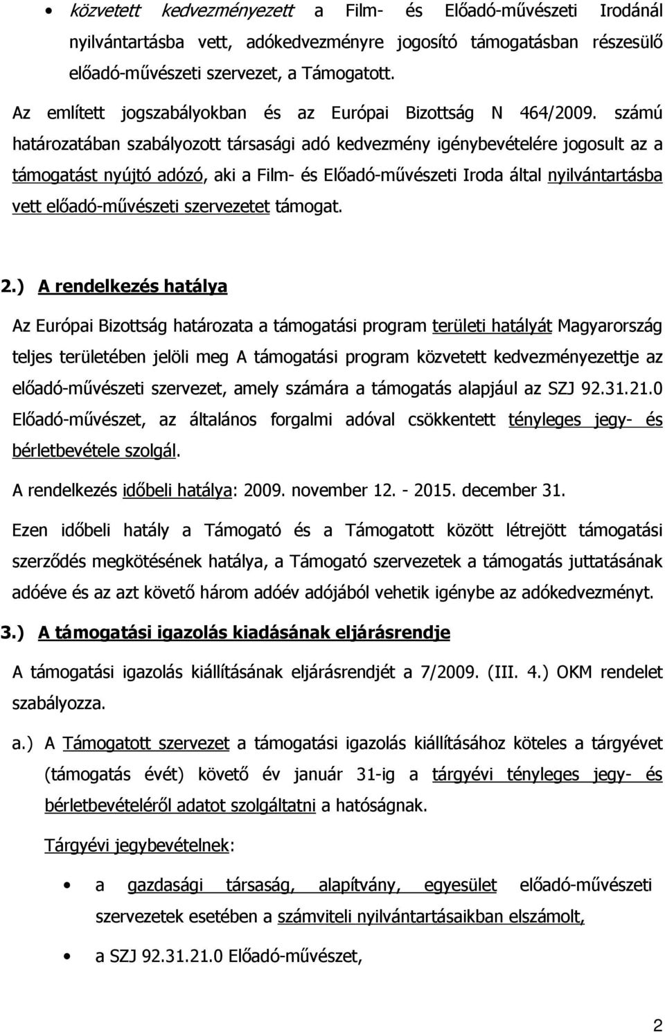 számú határozatában szabályozott társasági adó kedvezmény igénybevételére jogosult az a támogatást nyújtó adózó, aki a Film- és Előadó-művészeti Iroda által nyilvántartásba vett előadó-művészeti