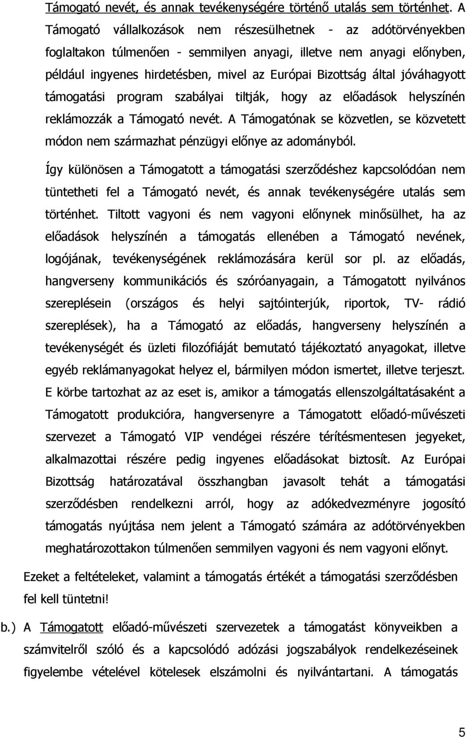 jóváhagyott támogatási program szabályai tiltják, hogy az előadások helyszínén reklámozzák a Támogató nevét.