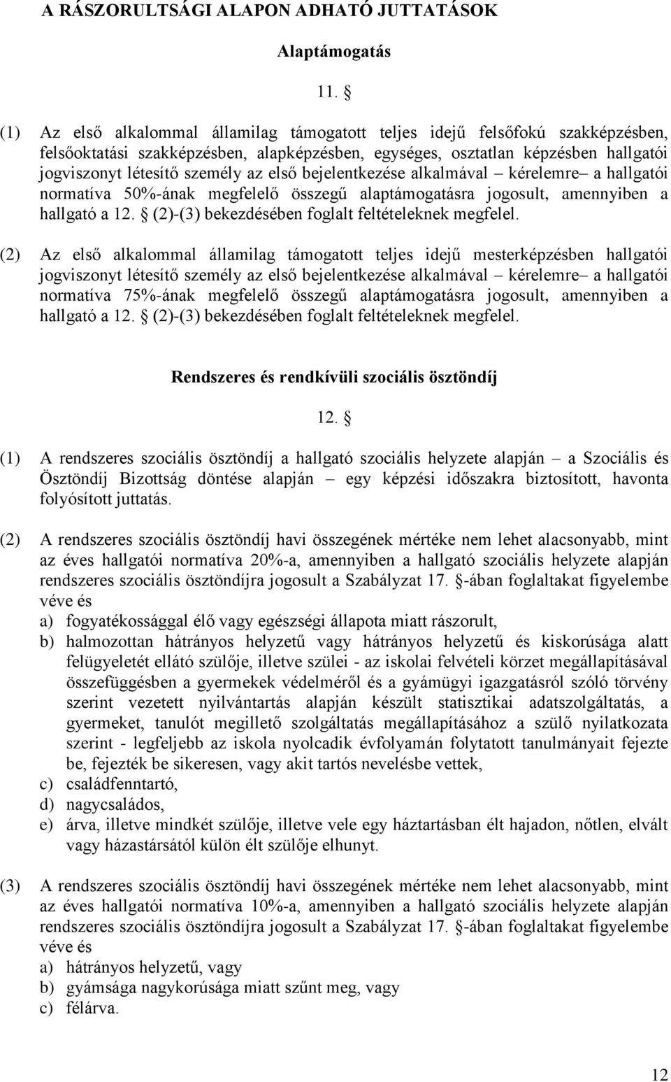 első bejelentkezése alkalmával kérelemre a hallgatói normatíva 50%-ának megfelelő összegű alaptámogatásra jogosult, amennyiben a hallgató a 12. (2)-(3) bekezdésében foglalt feltételeknek megfelel.