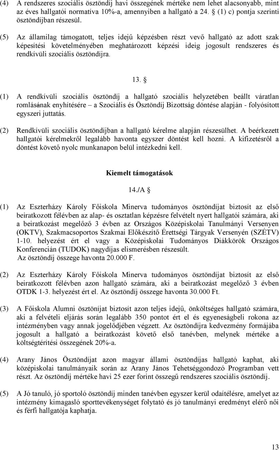 13. (1) A rendkívüli szociális ösztöndíj a hallgató szociális helyzetében beállt váratlan romlásának enyhítésére a Szociális és Ösztöndíj Bizottság döntése alapján - folyósított egyszeri juttatás.