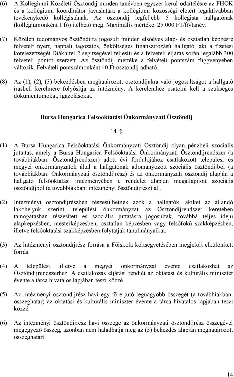 (7) Közéleti tudományos ösztöndíjra jogosult minden elsőéves alap- és osztatlan képzésre felvételt nyert, nappali tagozatos, önköltséges finanszírozású hallgató, aki a fizetési kötelezettségét