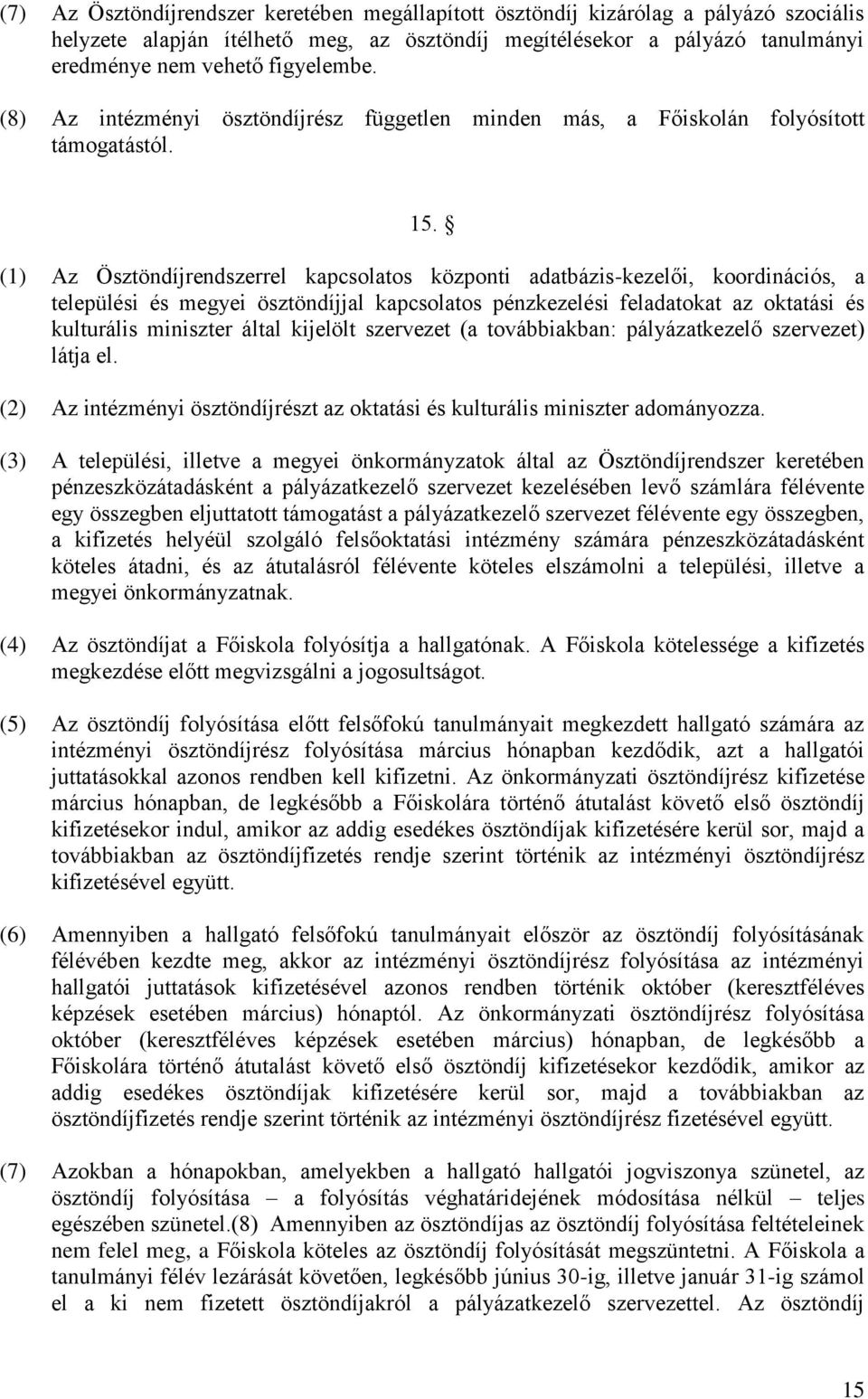 (1) Az Ösztöndíjrendszerrel kapcsolatos központi adatbázis-kezelői, koordinációs, a települési és megyei ösztöndíjjal kapcsolatos pénzkezelési feladatokat az oktatási és kulturális miniszter által