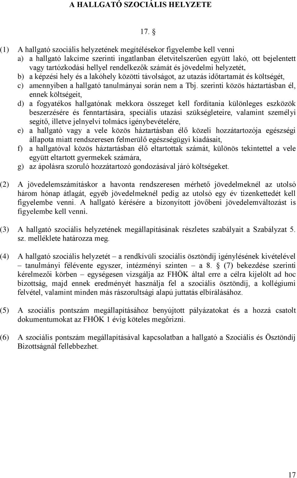 számát és jövedelmi helyzetét, b) a képzési hely és a lakóhely közötti távolságot, az utazás időtartamát és költségét, c) amennyiben a hallgató tanulmányai során nem a Tbj.