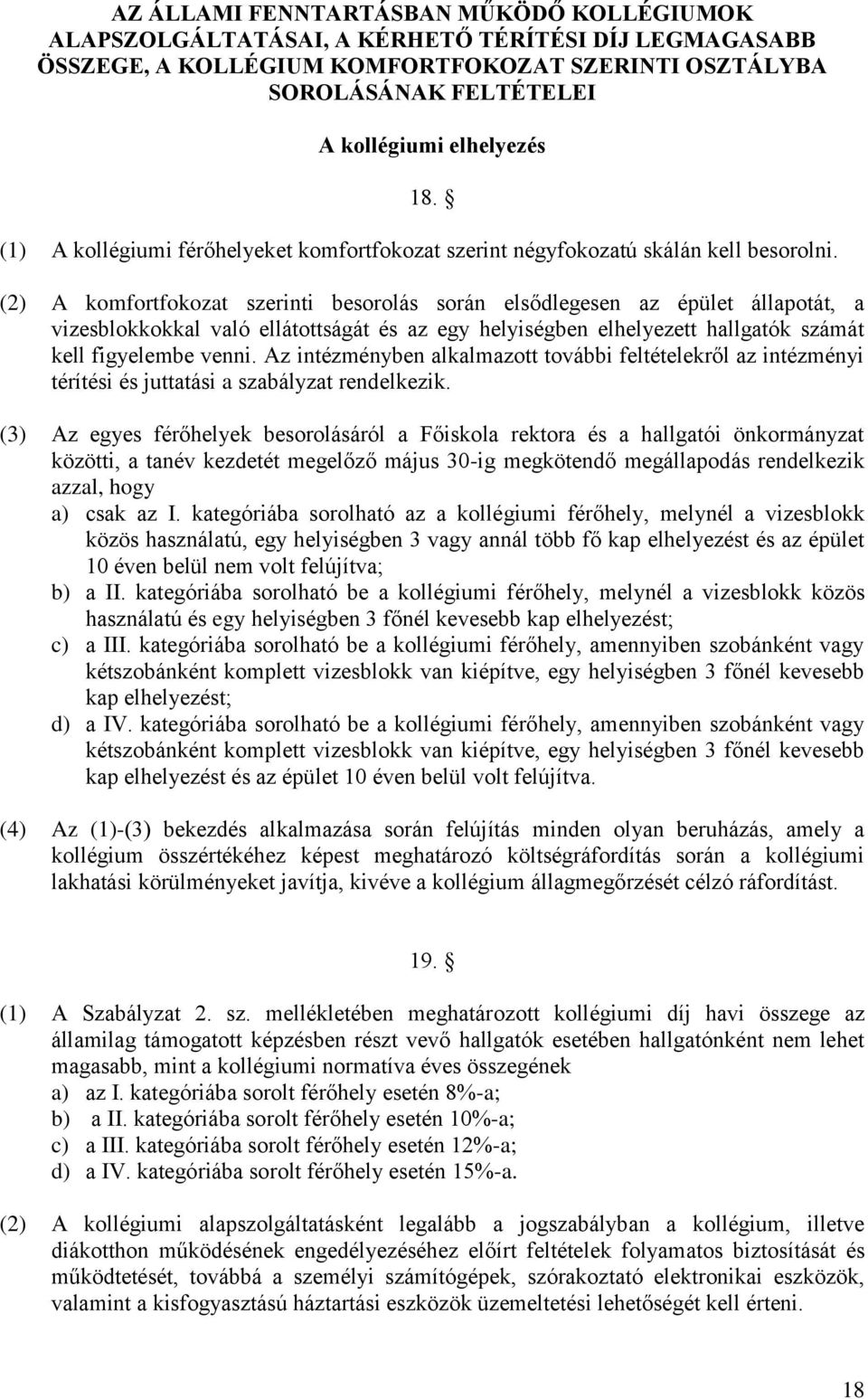 (2) A komfortfokozat szerinti besorolás során elsődlegesen az épület állapotát, a vizesblokkokkal való ellátottságát és az egy helyiségben elhelyezett hallgatók számát kell figyelembe venni.