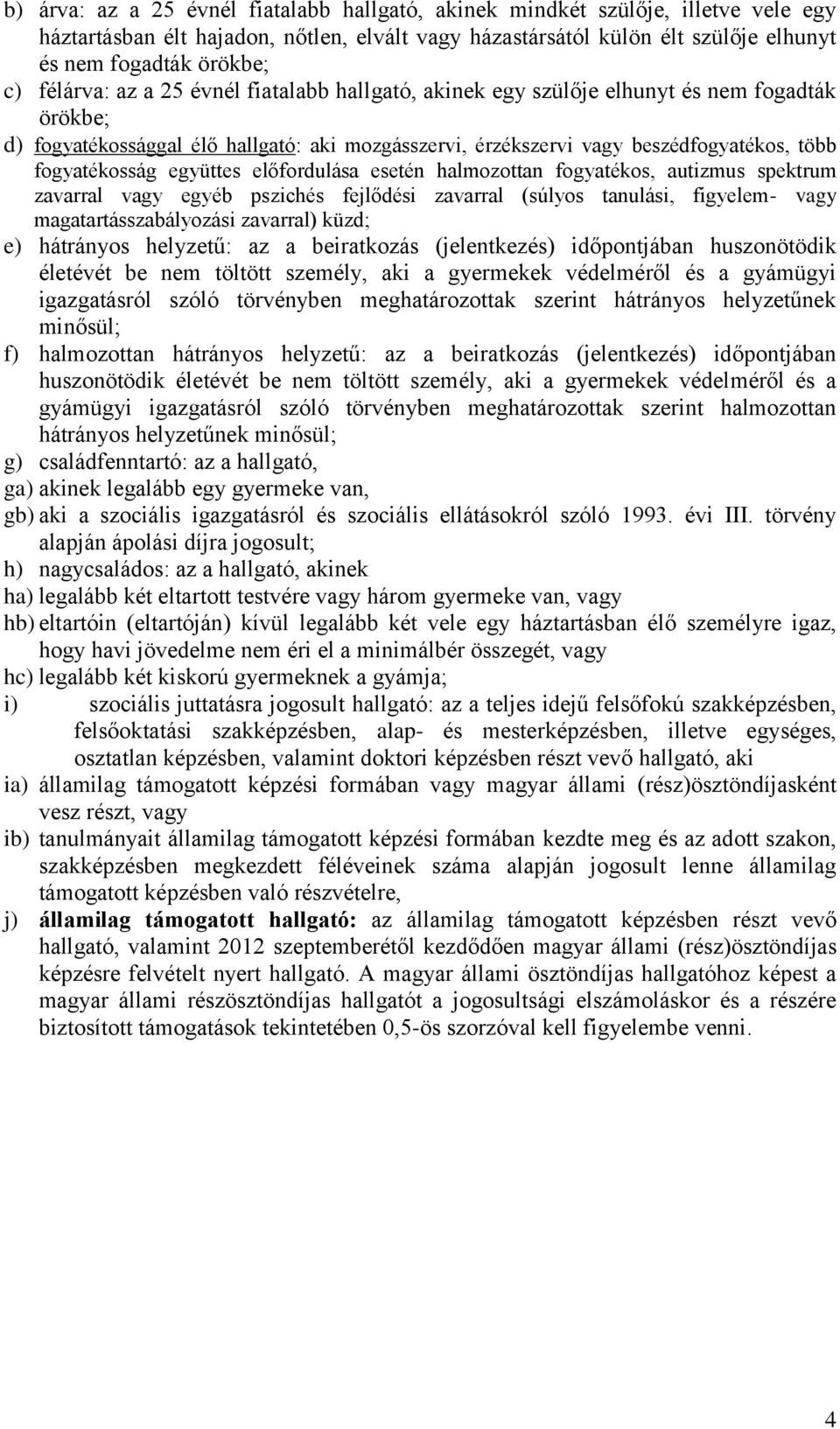 együttes előfordulása esetén halmozottan fogyatékos, autizmus spektrum zavarral vagy egyéb pszichés fejlődési zavarral (súlyos tanulási, figyelem- vagy magatartásszabályozási zavarral) küzd; e)