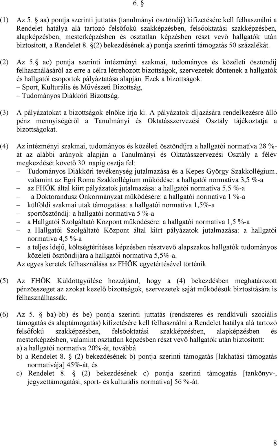 és osztatlan képzésben részt vevő hallgatók után biztosított, a Rendelet 8. (2) bekezdésének a) pontja szerinti támogatás 50 százalékát. (2) Az 5.