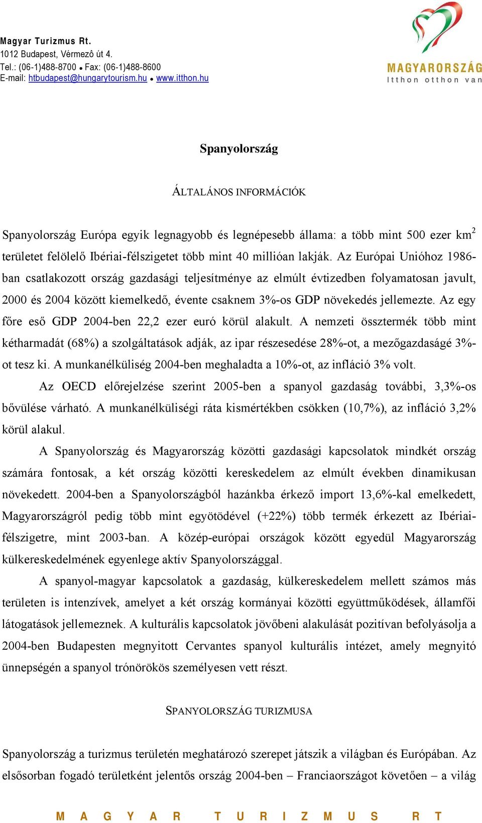 Az Európai Unióhoz 1986- ban csatlakozott ország gazdasági teljesítménye az elmúlt évtizedben folyamatosan javult, 2 és 24 között kiemelkedő, évente csaknem 3%-os GDP növekedés jellemezte.