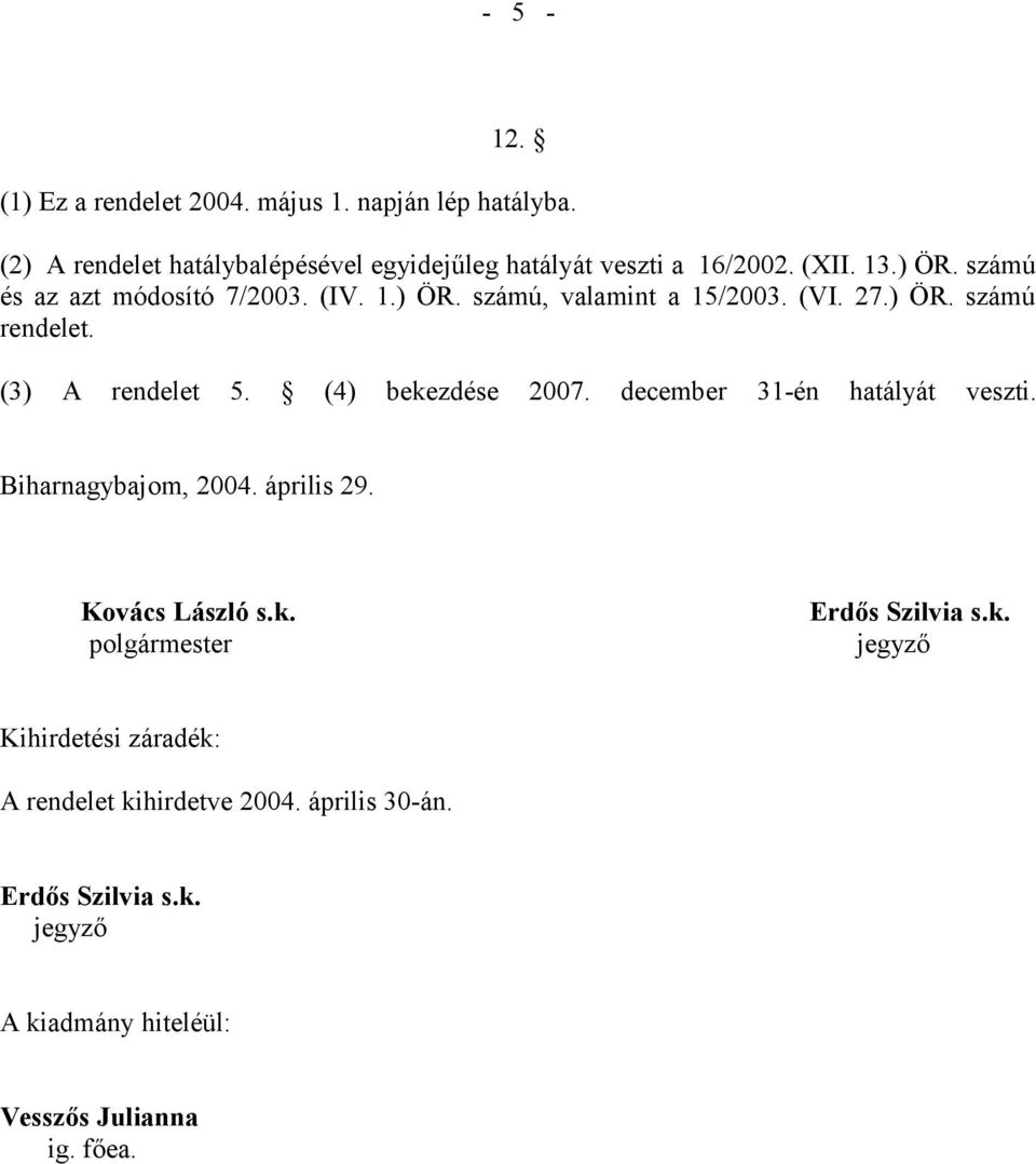 (4) bekezdése 2007. december 31-én hatályát veszti. Biharnagybajom, 2004. április 29. Kovács László s.k. Erdős Szilvia s.k. polgármester jegyző Kihirdetési záradék: A rendelet kihirdetve 2004.