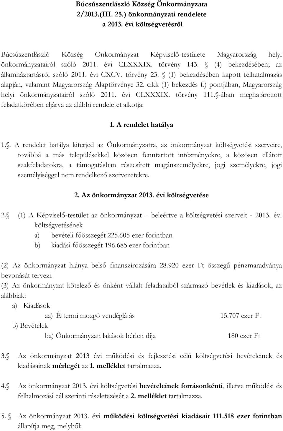 (4) bekezdésében; az államháztartásról szóló 2011. évi CXCV. törvény 23. (1) bekezdésében kapott felhatalmazás alapján, valamint Magyarország Alaptörvénye 32. cikk (1) bekezdés f.