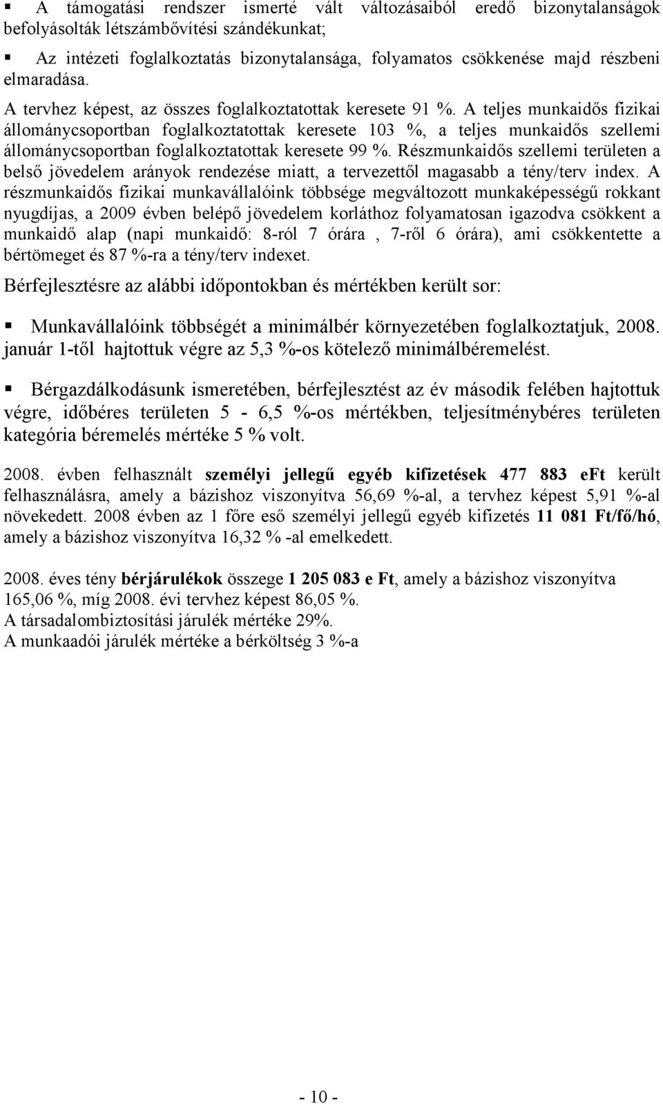 A teljes munkaidıs fizikai állománycsoportban foglalkoztatottak keresete 103 %, a teljes munkaidıs szellemi állománycsoportban foglalkoztatottak keresete 99 %.