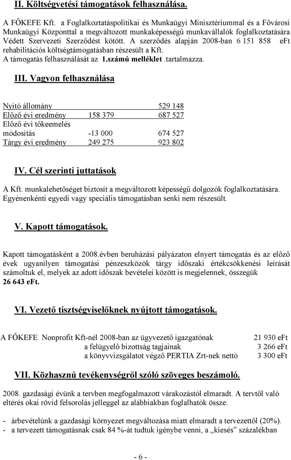 A szerzıdés alapján 2008-ban 6 151 858 eft rehabilitációs költségtámogatásban részesült a Kft. A támogatás felhasználását az 1.számú melléklet.tartalmazza. III.