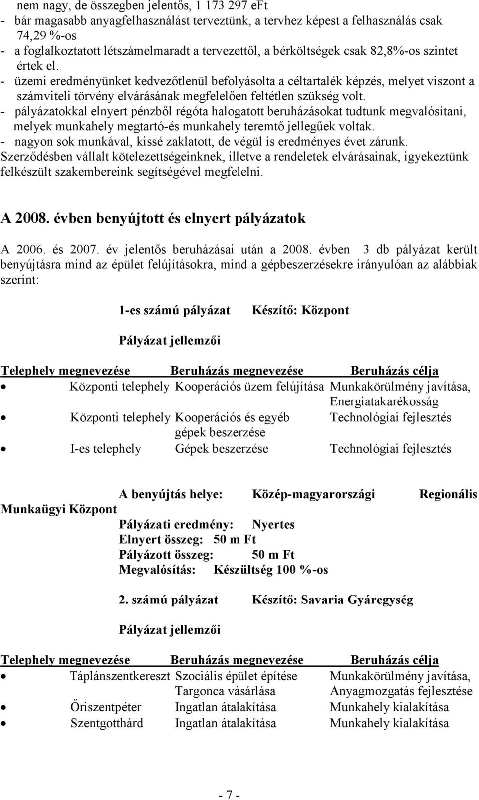 - pályázatokkal elnyert pénzbıl régóta halogatott beruházásokat tudtunk megvalósítani, melyek munkahely megtartó-és munkahely teremtı jellegőek voltak.