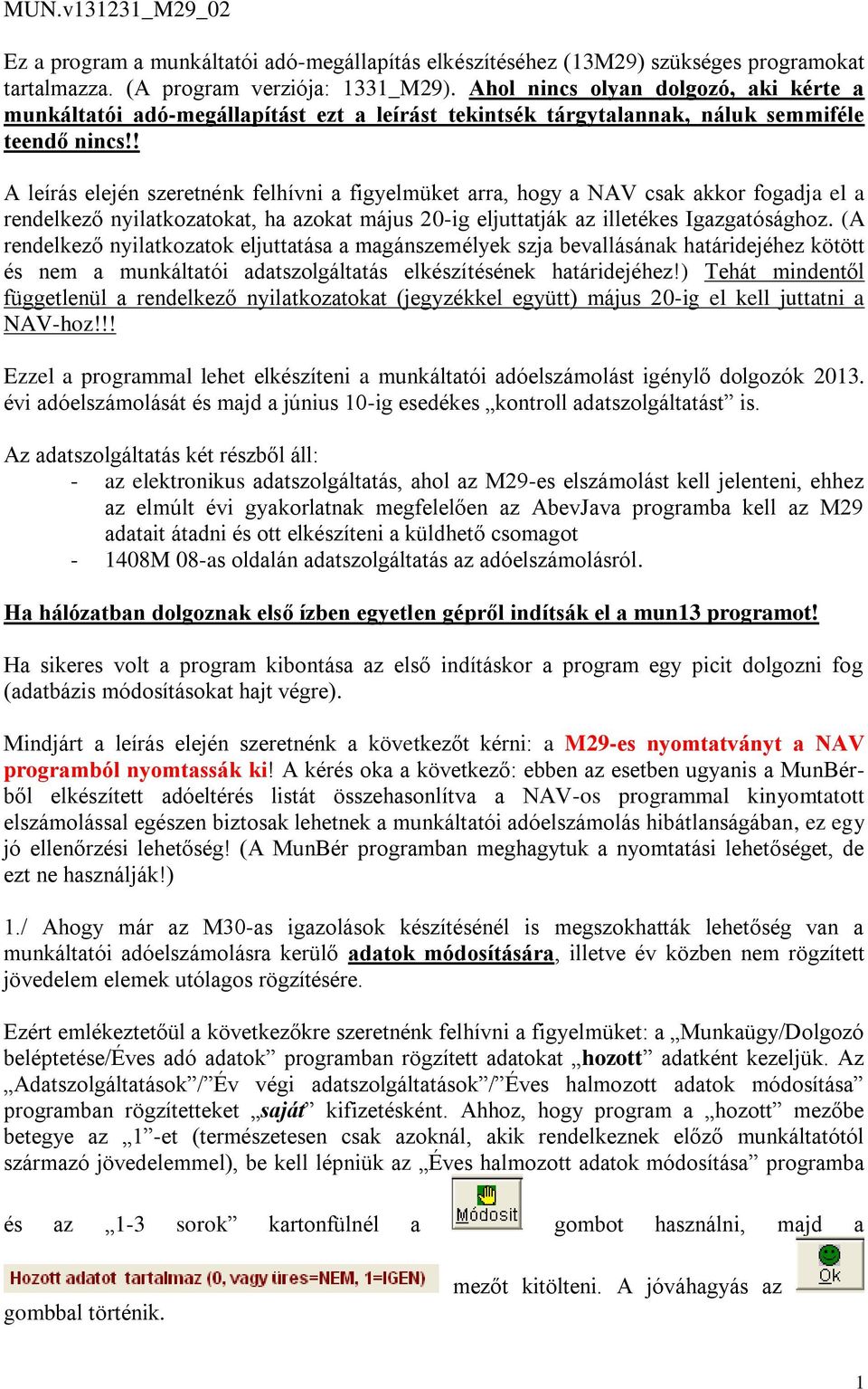 ! A leírás elején szeretnénk felhívni a figyelmüket arra, hogy a NAV csak akkor fogadja el a rendelkező nyilatkozatokat, ha azokat május 20-ig eljuttatják az illetékes Igazgatósághoz.