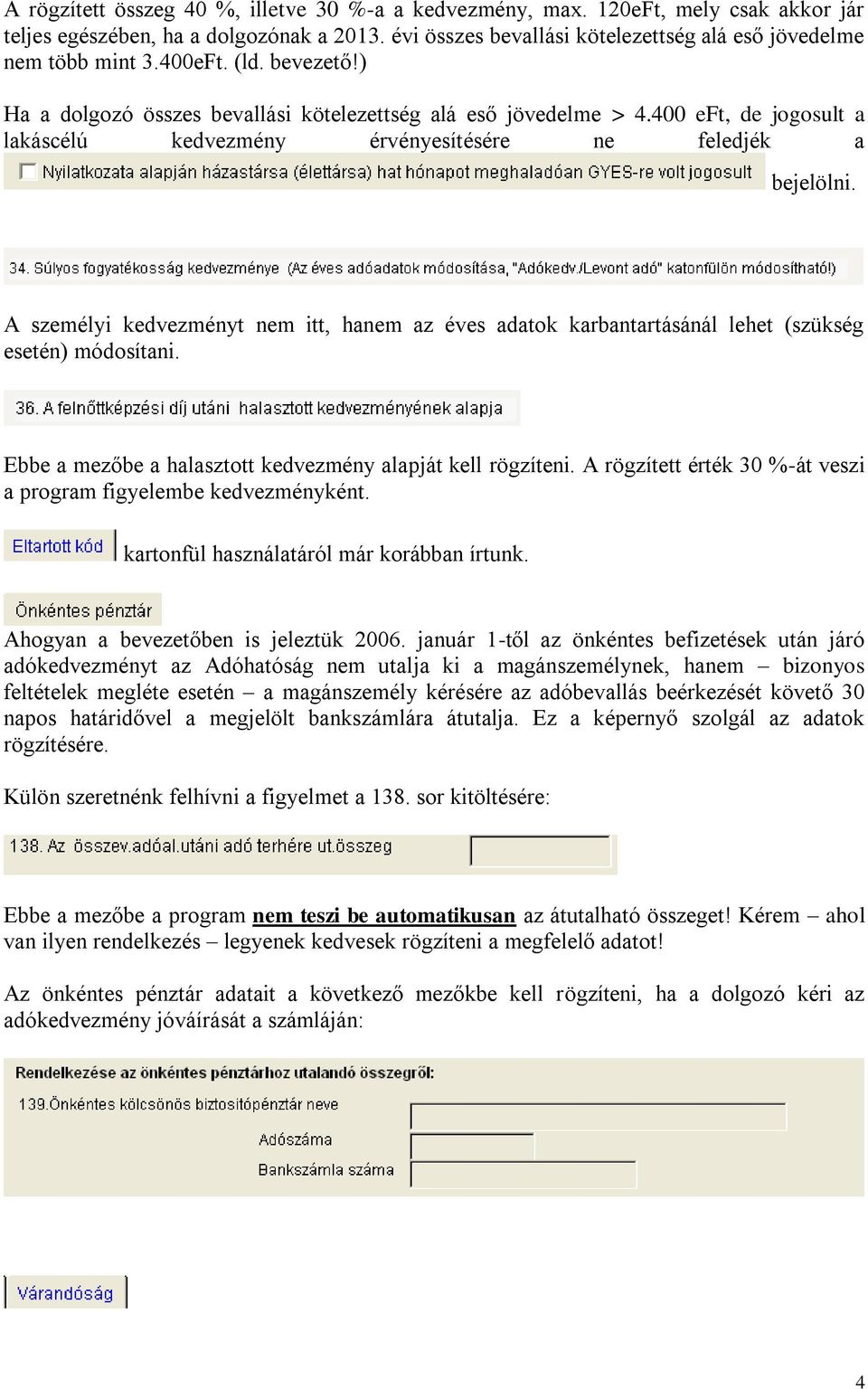 A személyi kedvezményt nem itt, hanem az éves adatok karbantartásánál lehet (szükség esetén) módosítani. Ebbe a mezőbe a halasztott kedvezmény alapját kell rögzíteni.