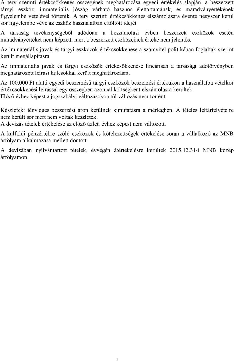 A társaság tevékenységéből adódóan a beszámolási évben beszerzett eszközök esetén maradványértéket nem képzett, mert a beszerzett eszközeinek értéke nem jelentős.