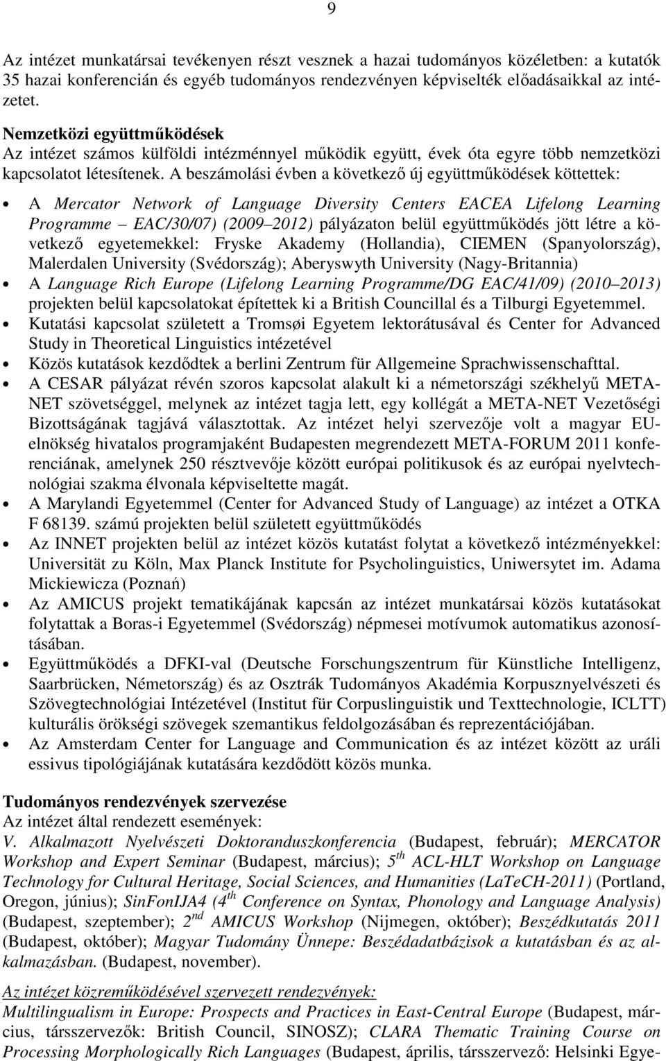 A beszámolási évben a következı új együttmőködések köttettek: A Mercator Network of Language Diversity Centers EACEA Lifelong Learning Programme EAC/30/07) (2009 2012) pályázaton belül együttmőködés