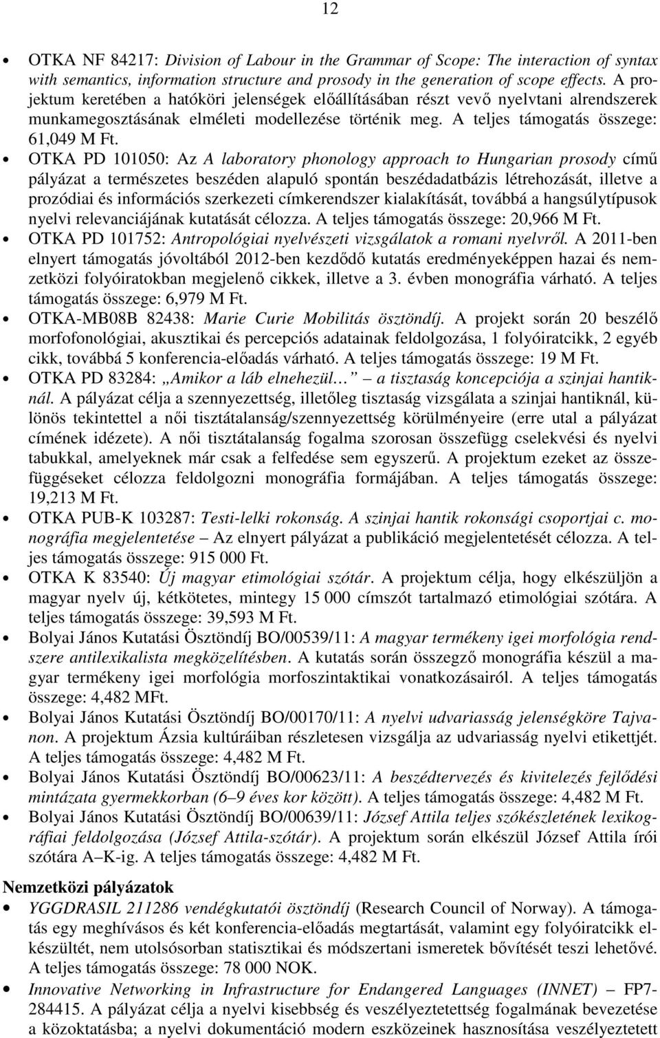 OTKA PD 101050: Az A laboratory phonology approach to Hungarian prosody címő pályázat a természetes beszéden alapuló spontán beszédadatbázis létrehozását, illetve a prozódiai és információs