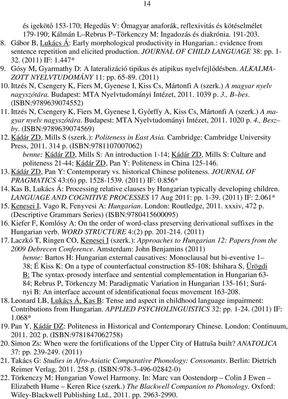 Gósy M, Gyarmathy D: A lateralizáció tipikus és atipikus nyelvfejlıdésben. ALKALMA- ZOTT NYELVTUDOMÁNY 11: pp. 65-89. (2011) 10. Ittzés N, Csengery K, Fiers M, Gyenese I, Kiss Cs, Mártonfi A (szerk.