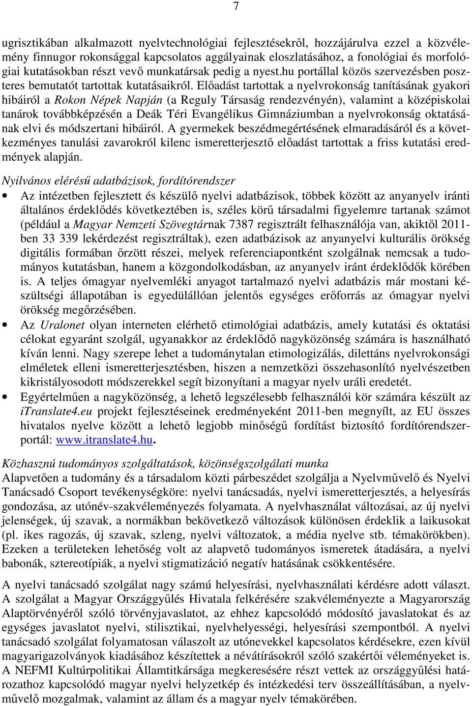 Elıadást tartottak a nyelvrokonság tanításának gyakori hibáiról a Rokon Népek Napján (a Reguly Társaság rendezvényén), valamint a középiskolai tanárok továbbképzésén a Deák Téri Evangélikus