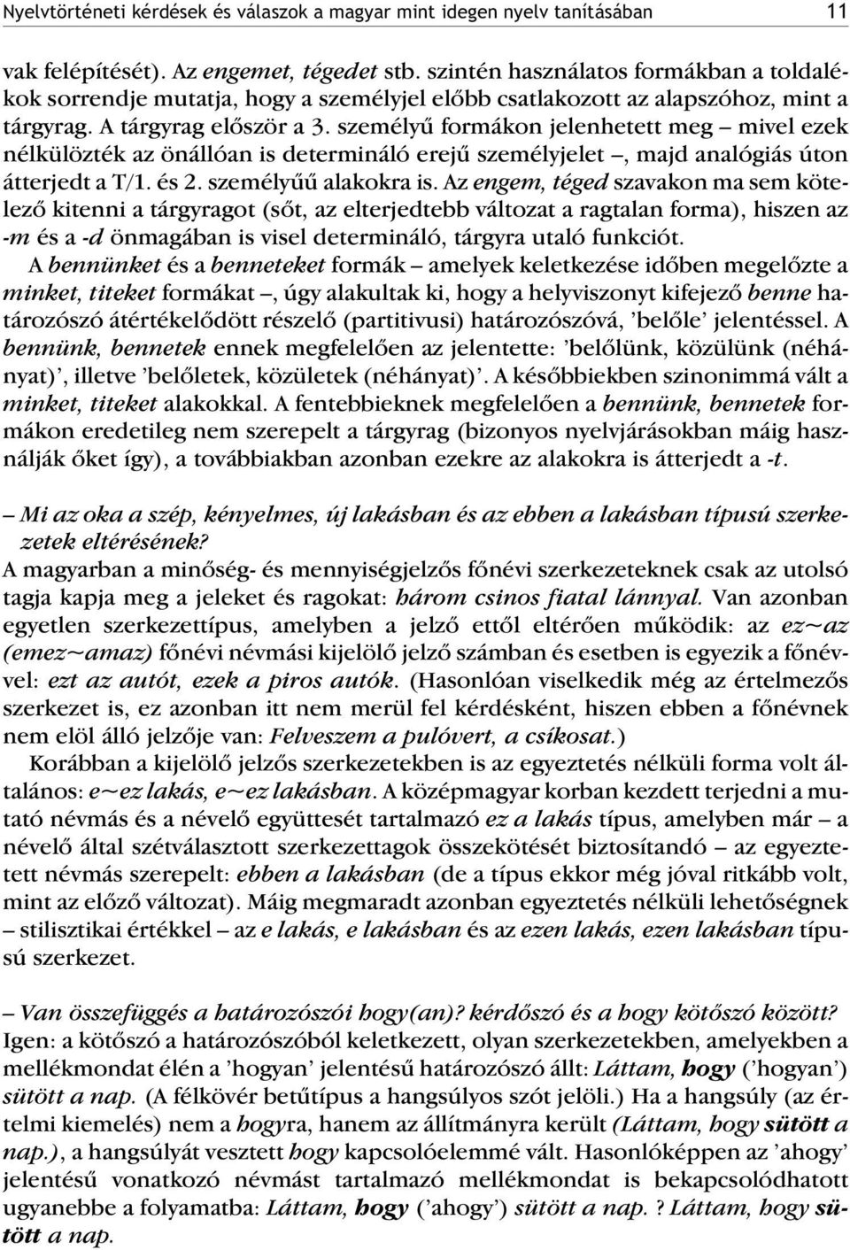 személyû formákon jelenhetett meg mivel ezek nélkülözték az önállóan is determináló erejû személyjelet, majd analógiás úton átterjedt a T/1. és 2. személyûû alakokra is.