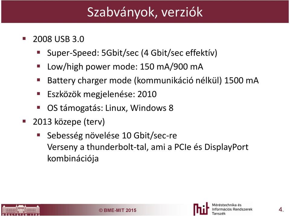 Battery charger mode (kommunikáció nélkül) 1500 ma Eszközök megjelenése: 2010 OS