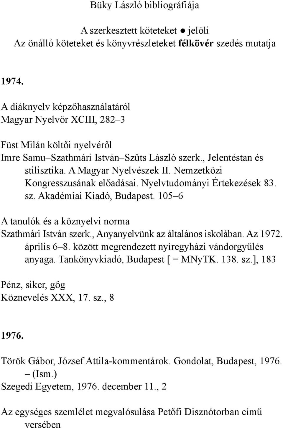 Nemzetközi Kongresszusának előadásai. Nyelvtudományi Értekezések 83. sz. Akadémiai Kiadó, Budapest. 105 6 A tanulók és a köznyelvi norma Szathmári István szerk., Anyanyelvünk az általános iskolában.