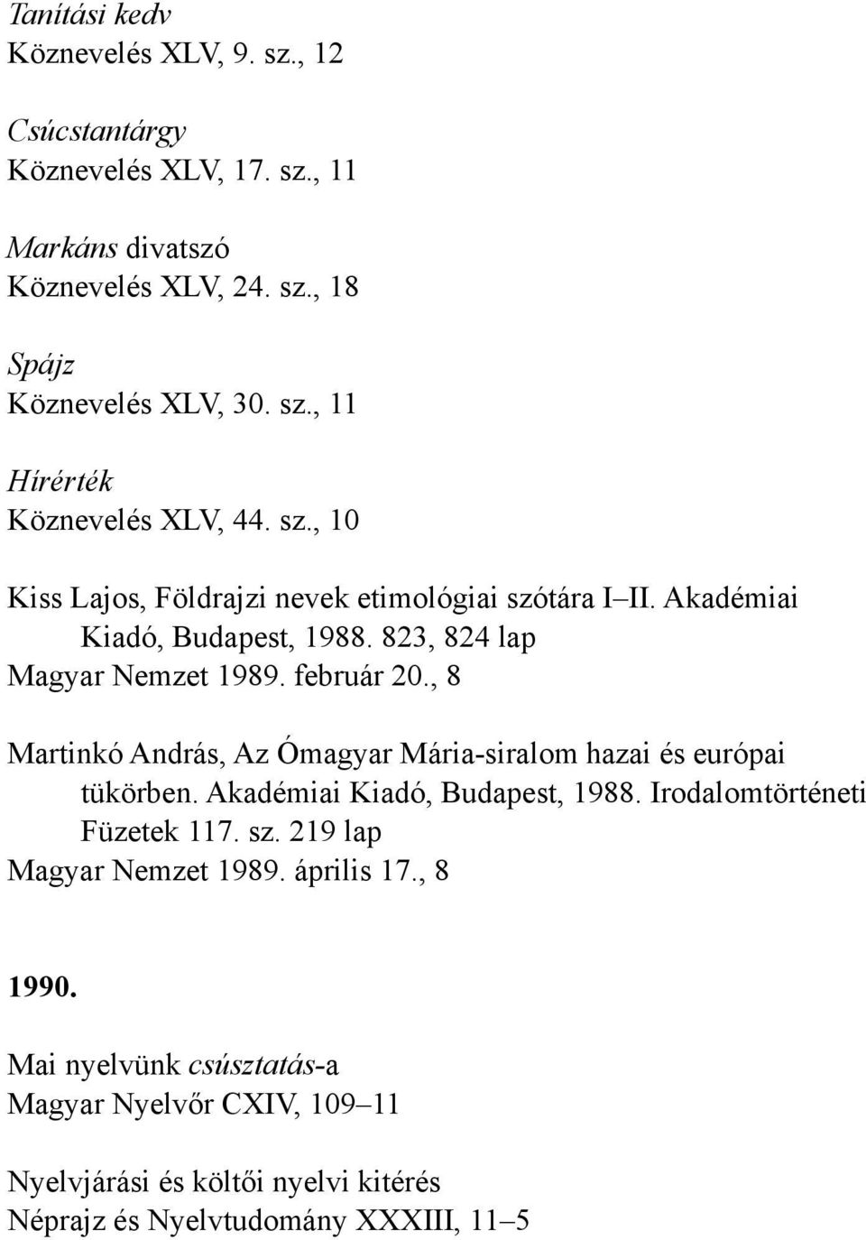 , 8 Martinkó András, Az Ómagyar Mária-siralom hazai és európai tükörben. Akadémiai Kiadó, Budapest, 1988. Irodalomtörténeti Füzetek 117. sz.