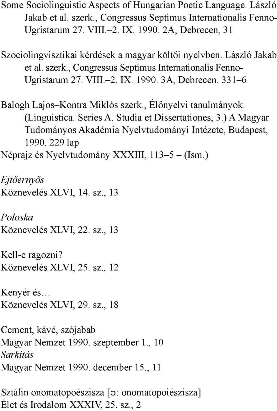 331 6 Balogh Lajos Kontra Miklós szerk., Élőnyelvi tanulmányok. (Linguistica. Series A. Studia et Dissertationes, 3.) A Magyar Tudományos Akadémia Nyelvtudományi Intézete, Budapest, 1990.