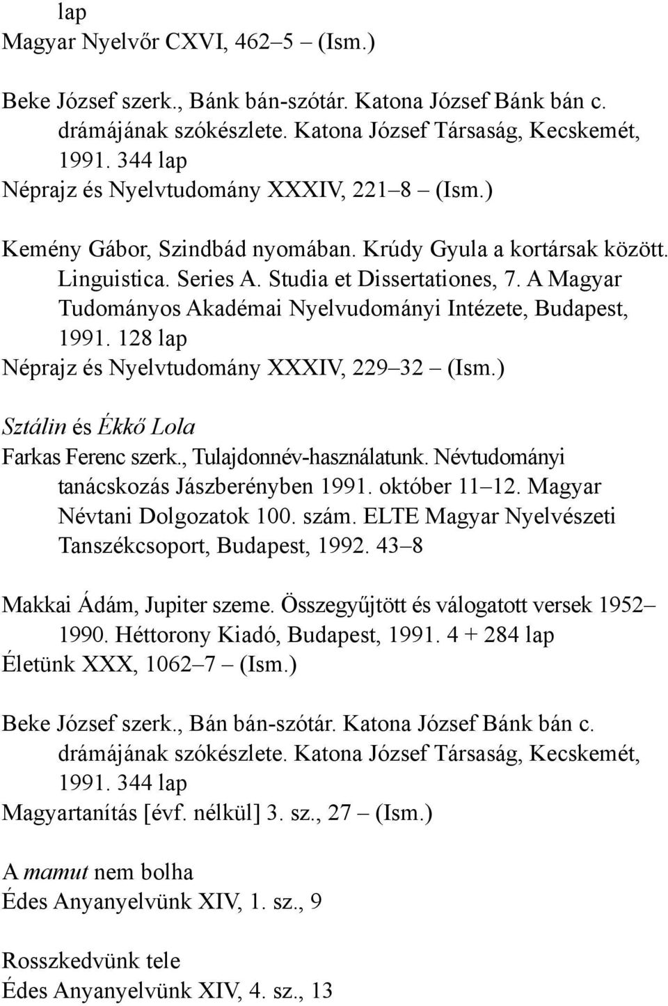 A Magyar Tudományos Akadémai Nyelvudományi Intézete, Budapest, 1991. 128 lap Néprajz és Nyelvtudomány XXXIV, 229 32 (Ism.) Sztálin és Ékkő Lola Farkas Ferenc szerk., Tulajdonnév-használatunk.