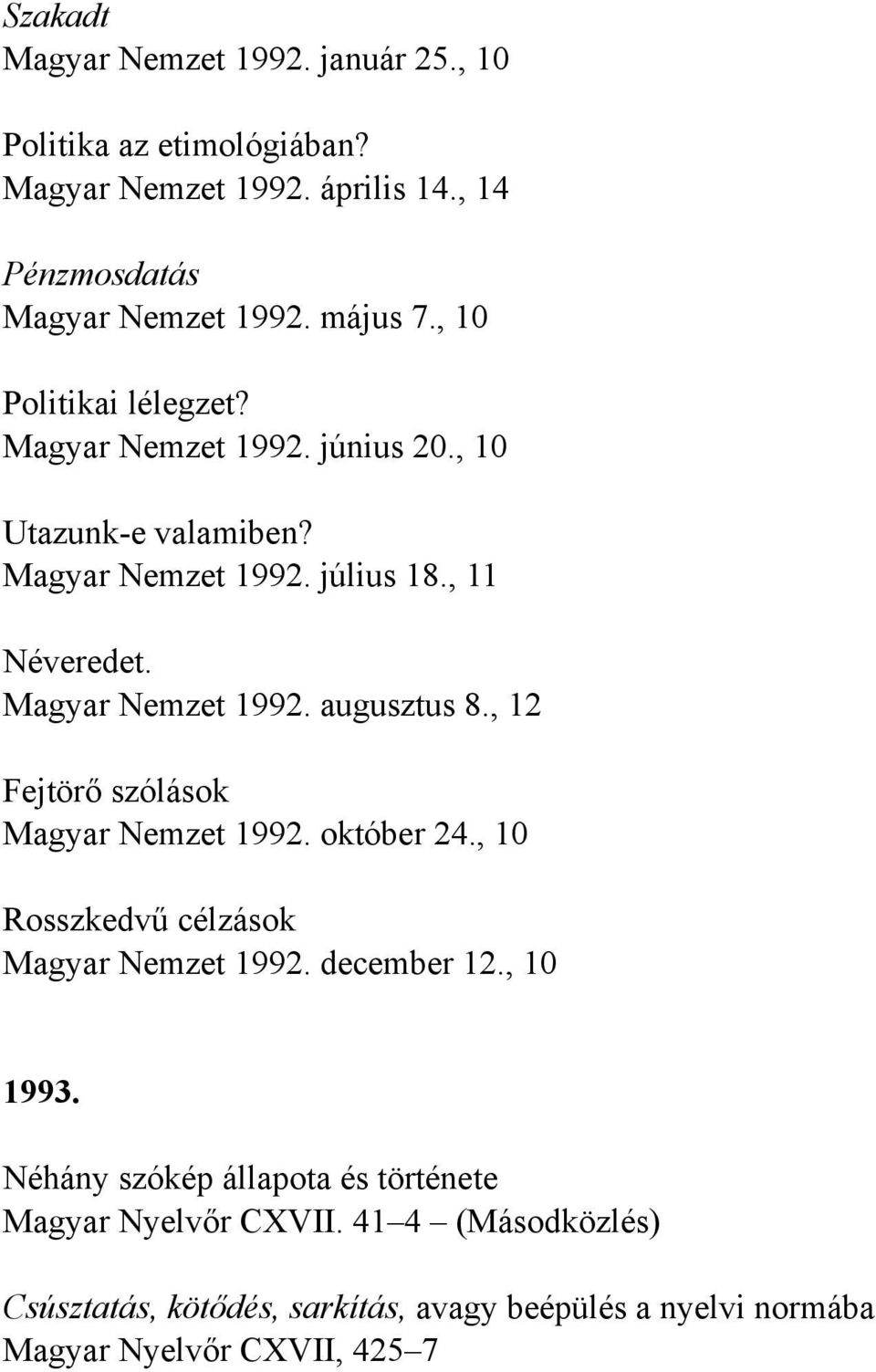, 12 Fejtörő szólások Magyar Nemzet 1992. október 24., 10 Rosszkedvű célzások Magyar Nemzet 1992. december 12., 10 1993.