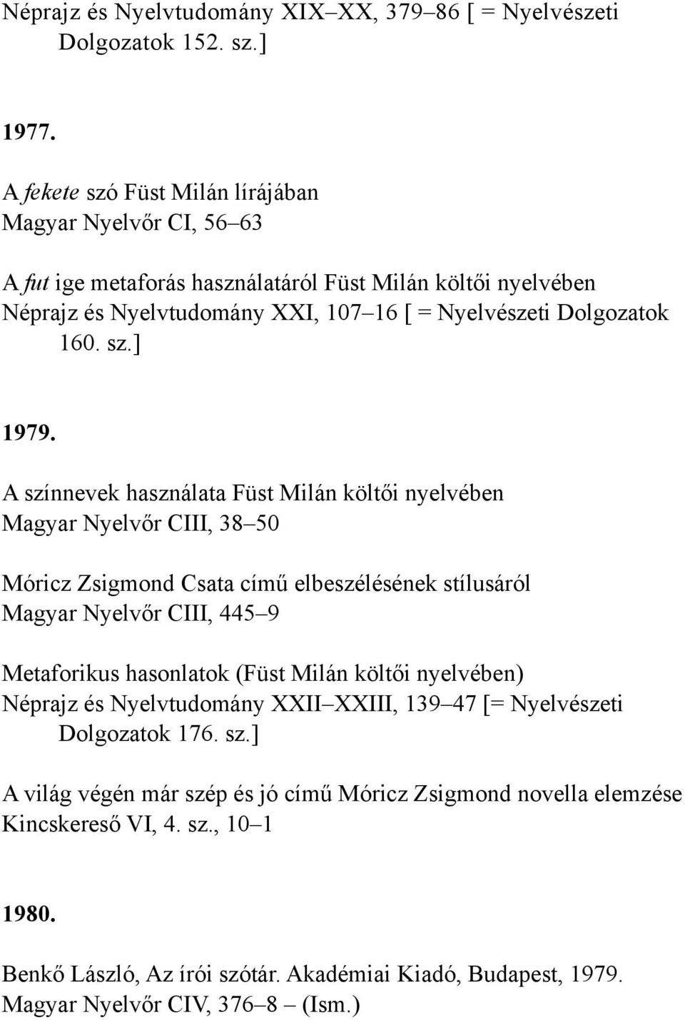 A színnevek használata Füst Milán költői nyelvében Magyar Nyelvőr CIII, 38 50 Móricz Zsigmond Csata című elbeszélésének stílusáról Magyar Nyelvőr CIII, 445 9 Metaforikus hasonlatok (Füst Milán