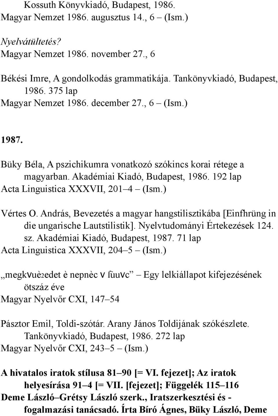 192 lap Acta Linguistica XXXVII, 201 4 (Ism.) Vértes O. András, Bevezetés a magyar hangstilisztikába [Einfhrüng in die ungarische Lautstilistik]. Nyelvtudományi Értekezések 124. sz.