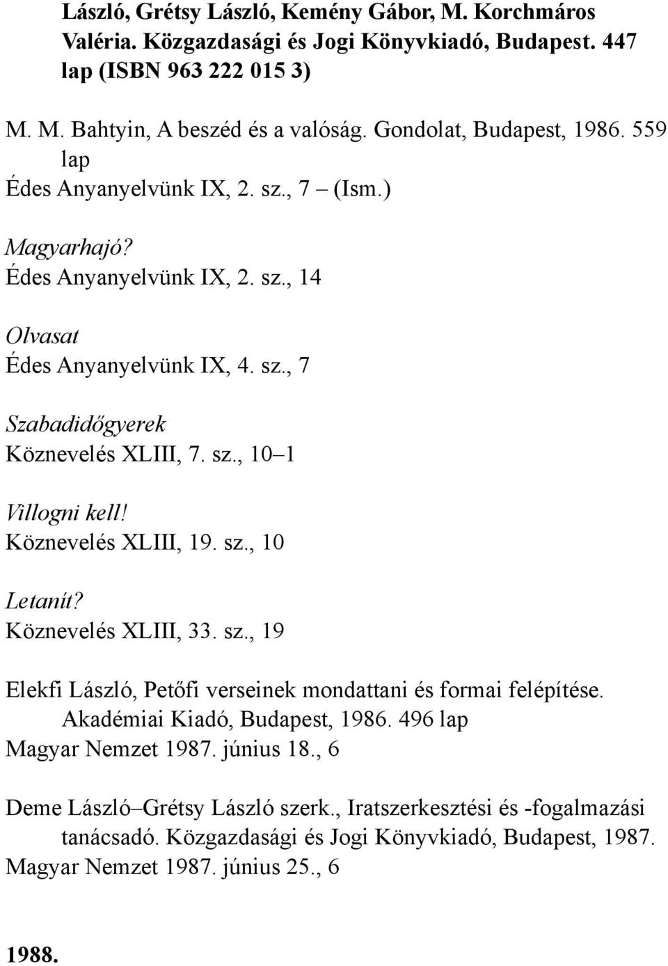 sz., 10 1 Villogni kell! Köznevelés XLIII, 19. sz., 10 Letanít? Köznevelés XLIII, 33. sz., 19 Elekfi László, Petőfi verseinek mondattani és formai felépítése. Akadémiai Kiadó, Budapest, 1986.