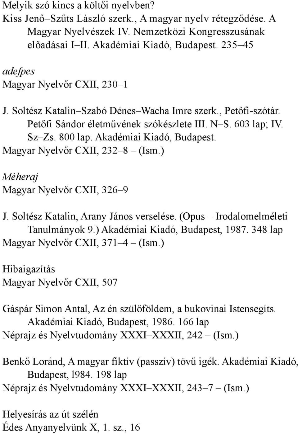 Akadémiai Kiadó, Budapest. Magyar Nyelvőr CXII, 232 8 (Ism.) Méheraj Magyar Nyelvőr CXII, 326 9 J. Soltész Katalin, Arany János verselése. (Opus Irodalomelméleti Tanulmányok 9.