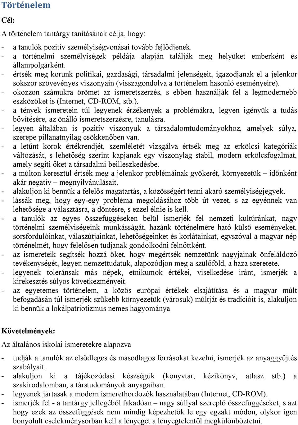 - értsék meg korunk politikai, gazdasági, társadalmi jelenségeit, igazodjanak el a jelenkor sokszor szövevényes viszonyain (visszagondolva a történelem hasonló eseményeire).