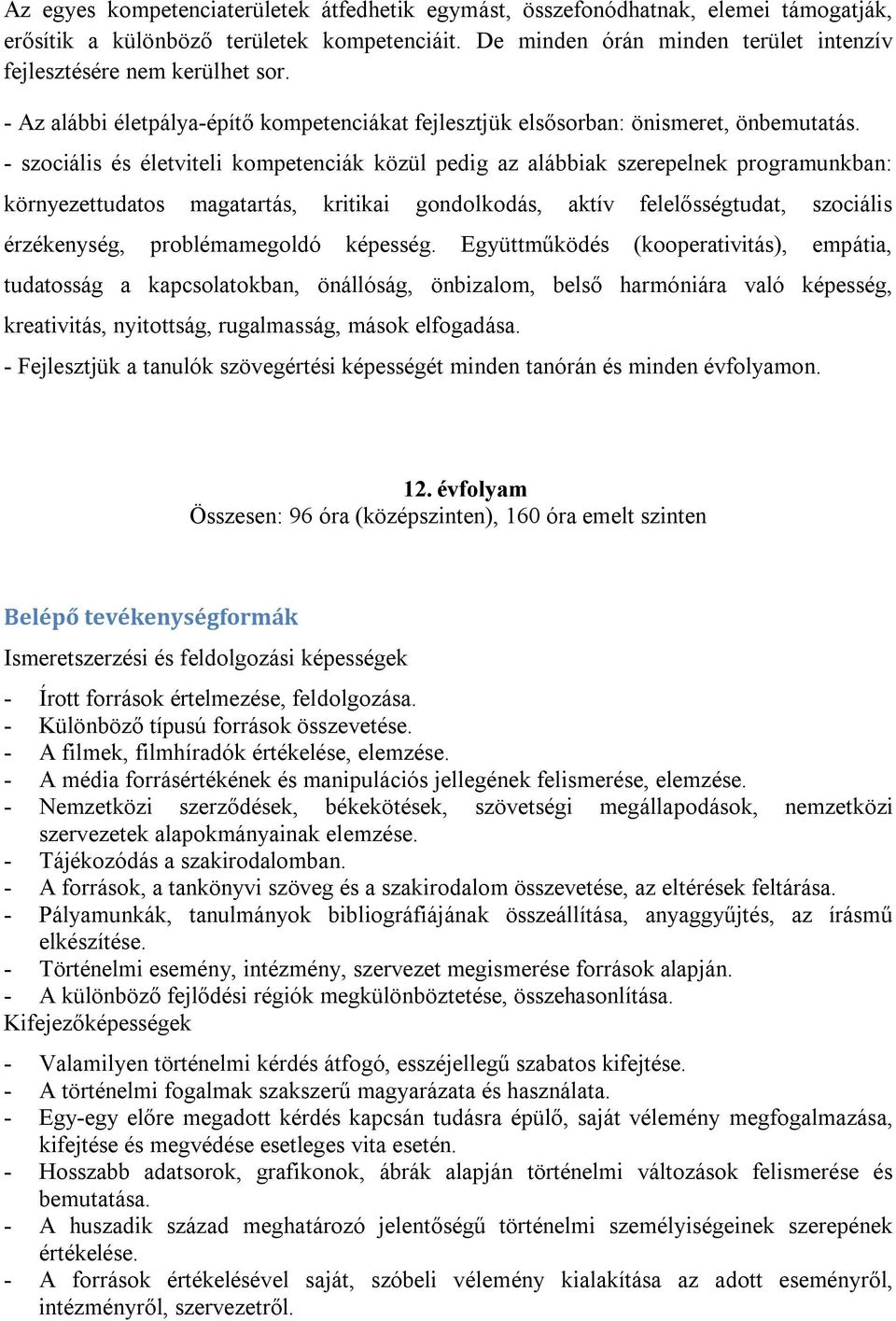 - szociális és életviteli kompetenciák közül pedig az alábbiak szerepelnek programunkban: környezettudatos magatartás, kritikai gondolkodás, aktív felelősségtudat, szociális érzékenység,