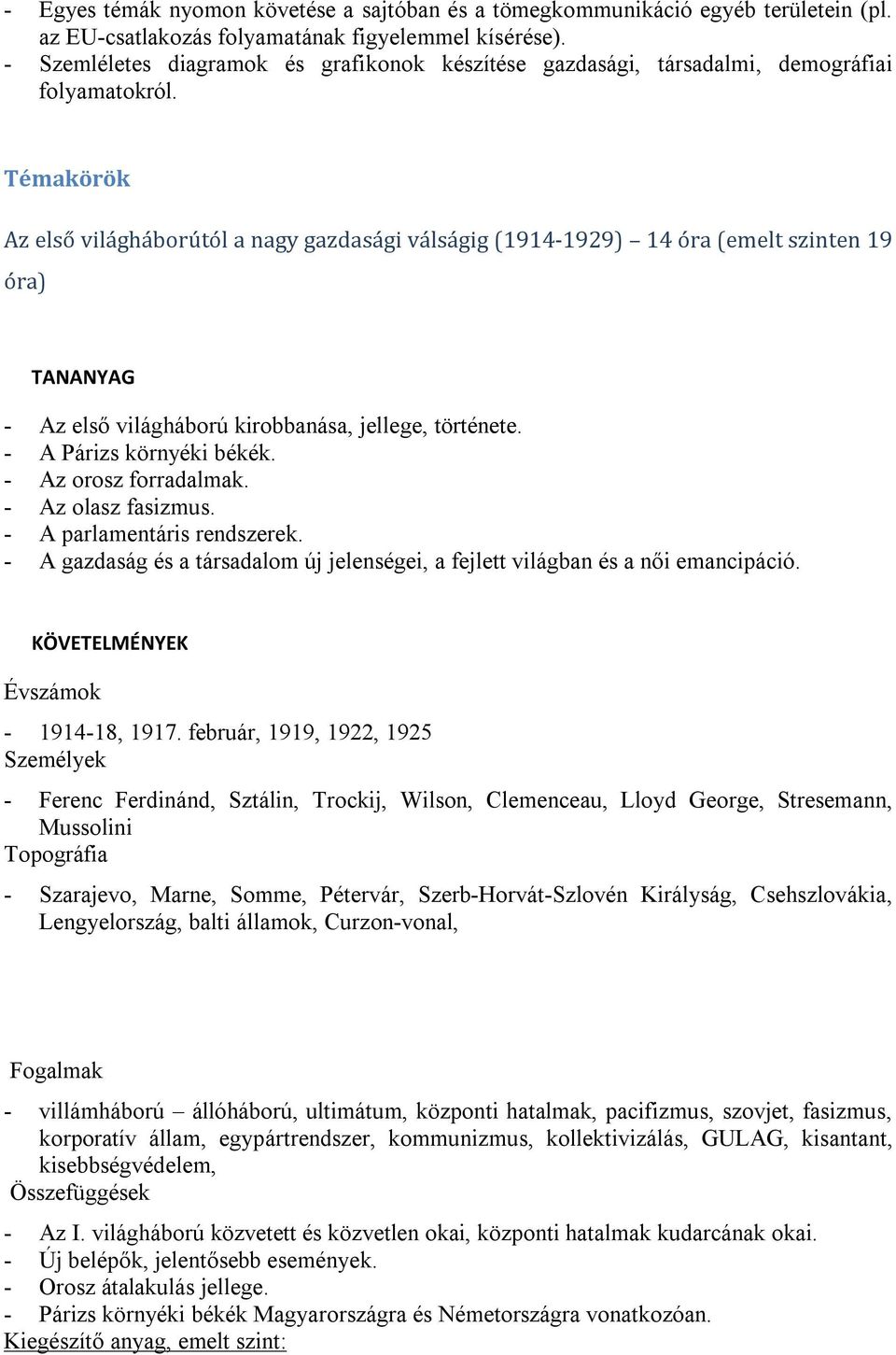 Témakörök Az első világháborútól a nagy gazdasági válságig (1914-1929) 14 óra (emelt szinten 19 óra) TANANYAG - Az első világháború kirobbanása, jellege, története. - A Párizs környéki békék.