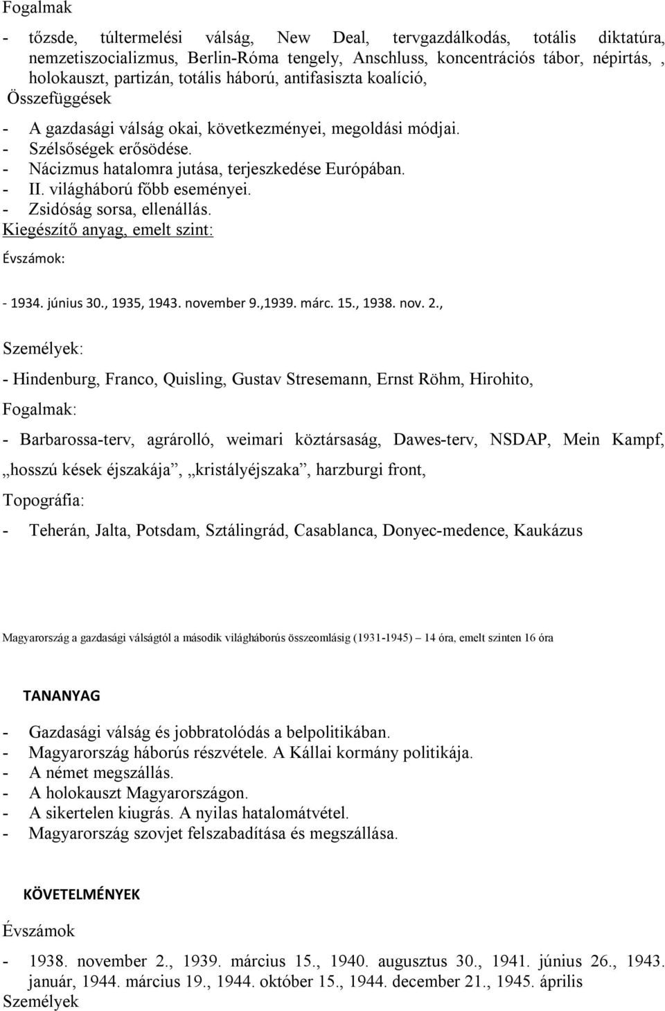 világháború főbb eseményei. - Zsidóság sorsa, ellenállás. Kiegészítő anyag, emelt szint: Évszámok: - 1934. június 30., 1935, 1943. november 9.,1939. márc. 15., 1938. nov. 2.