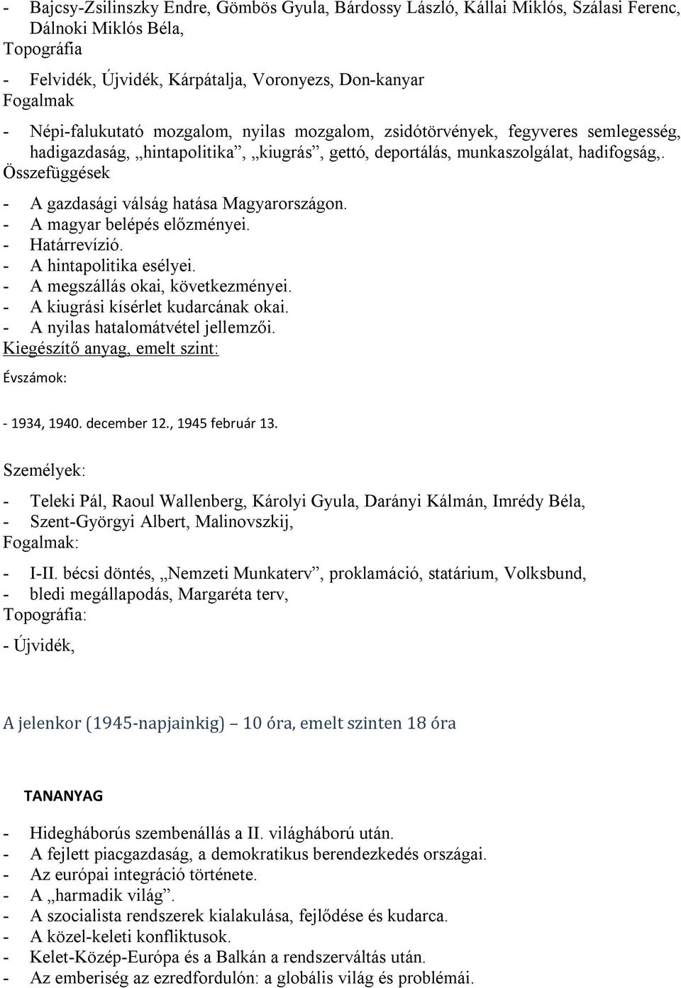 Összefüggések - A gazdasági válság hatása Magyarországon. - A magyar belépés előzményei. - Határrevízió. - A hintapolitika esélyei. - A megszállás okai, következményei.